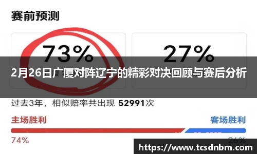 2月26日广厦对阵辽宁的精彩对决回顾与赛后分析